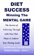 Diet Success - Winning The Mental Game: The Secrets of Following Through with Your Diet Plans to Achieve Your Dieting Goals