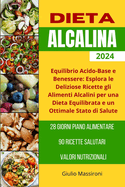 Dieta Alcalina: Equilibrio Acido-Base e Benessere: Esplora le Deliziose Ricette gli Alimenti Alcalini per una Dieta Equilibrata e un Ottimale Stato di Salute