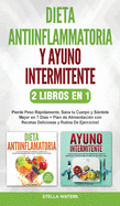 Dieta Antiinflamatoria y Ayuno Intermitente - 2 Libros En 1: Pierde Peso Rpidamente, Sana tu Cuerpo y Sintete Mejor en 7 Das + Plan de Alimentacin y Rutina De Ejercicios! Anti-inflammatory Diet and Intermittent Fasting (Spanish version)