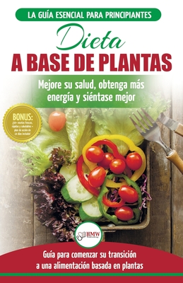 Dieta basada en plantas: Gu?a para principiantes de recetas sin base vegetal y sin gluten: mejore su salud, obtenga ms energ?a y sienta lo mejor (Libro en espaol / Plant-Based Diet Spanish Book) - Louissa, Jennifer, and Publishing, Hmw