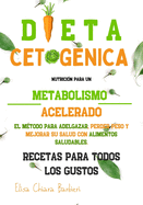 Dieta Cetog?nica: Nutrici?n para un metabolismo acelerado. El m?todo para adelgazar, perder peso y mejorar su salud con alimentos saludables. Recetas para todos los gustos