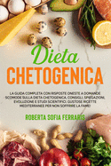 Dieta Chetogenica: Guida completa con risposte oneste a domande scomode sulla dieta chetogenica. Studi scientifici per dimagrire velocemente. Ricette mediterranee per accellerare il metabolismo, perdere peso ed ottenere una pancia piatta. Settimana Keto !