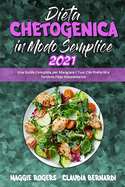 Dieta Chetogenica in Modo Semplice 2021: Una Guida Completa per Mangiare I Tuoi Cibi Preferiti e Perdere Peso Velocemente (Keto Diet Made Easy 2021) (Italian Version)