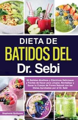 Dieta de Batidos del Dr. Sebi: 53 Batidos Alcalinos y El?ctricos Deliciosos y Fciles de Hacer para Limpiar, Revitalizar y Sanar tu Cuerpo de Forma Natural con las Dietas Aprobadas por el Dr. Sebi - Quiones, Stephanie