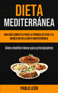 Dieta Mediterrnea: Una gua completa para la prdida de peso y el bienestar en la dieta mediterrnea (Dieta mediterrnea para principiantes)