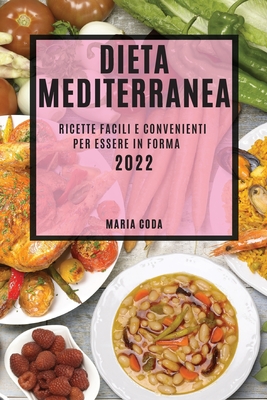 Dieta Mediterranea 2022: Ricette Facili E Convenienti Per Essere in Forma - Coda, Maria