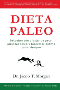 Dieta Paleo: Descubre cmo bajar de peso, alcanzar salud y bienestar ptimo para siempre