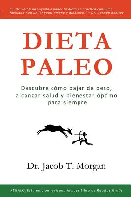 Dieta Paleo: Descubre c?mo bajar de peso, alcanzar salud y bienestar ?ptimo para siempre - Morgan, Jacob T, Dr.