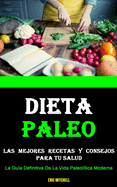 Dieta Paleo: Las Mejores Recetas Y Consejos Para Tu Salud (La Gu?a Definitiva De La Vida Paleol?tica Moderna)