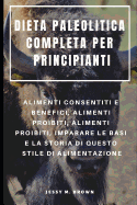 Dieta Paleolitica Completa Per Principianti: Alimenti Consentiti E Benefici, Alimenti Proibiti, Alimenti Proibiti, Imparare Le Basi E La Storia Di Questo Stile Di Alimentazione