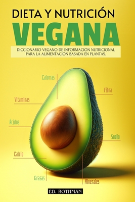 Dieta Y Nutricin Vegana: Diccionario de Informacin Nutricional de Los Alimentos Basados En Plantas Veganismo - Rothman, A M (Editor), and Rothman, Ed