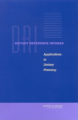 Dietary Reference Intakes: Applications in Dietary Planning - Institute of Medicine, and Standing Committee on the Scientific Evaluation of Dietary Reference Intakes, and Subcommittee on...