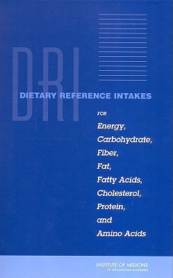 Dietary Reference Intakes for Energy, Carbohydrate, Fiber, Fat, Fatty Acids, Cholesterol, Protein, and Amino Acids - Institute of Medicine, and Food and Nutrition Board, and Standing Committee on the Scientific Evaluation of Dietary Reference...