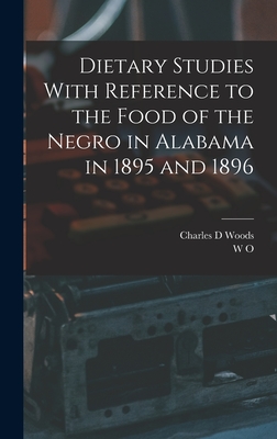 Dietary Studies With Reference to the Food of the Negro in Alabama in 1895 and 1896 - Atwater, W O 1844-1907, and Woods, Charles D