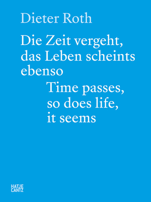 Dieter Roth (Bilingual edition): Die Zeit vergeht, das Leben scheints ebenso. Time Passes, so Does Life, it Seems. - Keusch, Beat (Editor), and Streit, Erika (Editor), and Roth, Dieter