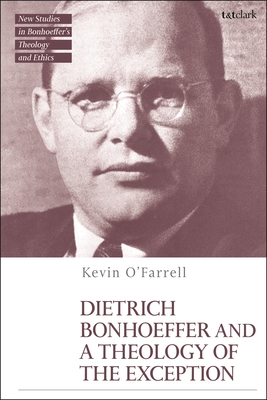 Dietrich Bonhoeffer and a Theology of the Exception - O'Farrell, Kevin, and McBride, Jennifer (Editor), and Mawson, Michael (Editor)