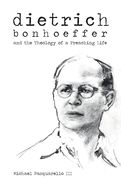 Dietrich: Bonhoeffer and the Theology of a Preaching Life