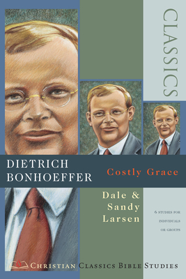 Dietrich Bonhoeffer: Costly Grace ( Christian Classics Bible Studies ) - Larsen, Dale, and Larsen, Sandy