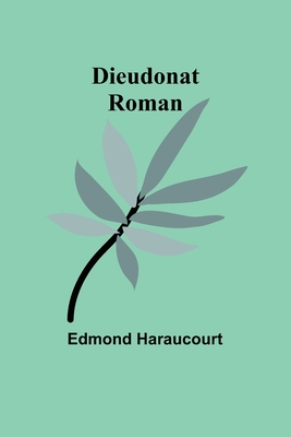 Dieudonat: Roman - Haraucourt, Edmond
