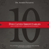 Diez Leyes Irrefutables Para La Destrucci?n y La Restauraci?n Econ?mica: Una Historia Destinada a Cambiar Para Siempre Tu Futuro Econ?mico