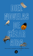 Diez Novelas de Csar Aira / Ten Novels by Cesar Aira