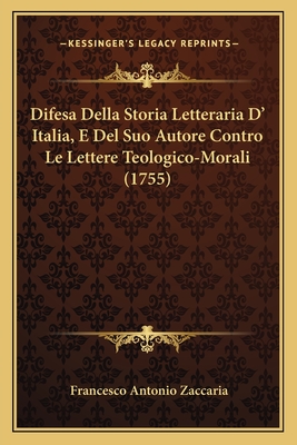 Difesa Della Storia Letteraria D' Italia, E Del Suo Autore Contro Le Lettere Teologico-Morali (1755) - Zaccaria, Francesco Antonio