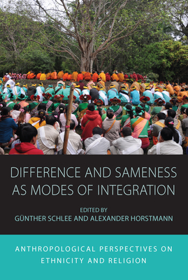 Difference and Sameness as Modes of Integration: Anthropological Perspectives on Ethnicity and Religion - Schlee, Gnther (Editor), and Horstmann, Alexander (Editor)