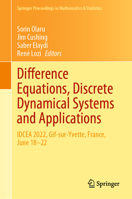 Difference Equations, Discrete Dynamical Systems and Applications: IDCEA 2022, Gif-sur-Yvette, France, June 18-22 - Olaru, Sorin (Editor), and Cushing, Jim (Editor), and Elaydi, Saber (Editor)