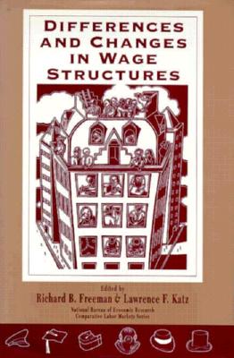 Differences and Changes in Wage Structures - Freeman, Richard B (Editor), and Katz, Lawrence F (Editor)