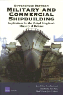 Differences Between Military and Commerical Shipbuilding: Implications for the United Kingdom's Ministry of Defense - Birkler, John, and Birkler, J L