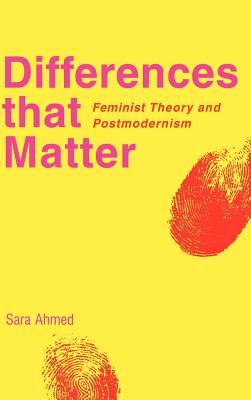 Differences That Matter: Feminist Theory and Postmodernism - Ahmed, Sara