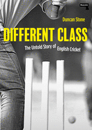 Different Class: The Untold Story of English Cricket