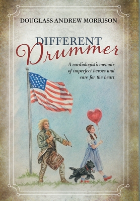 Different Drummer: A Cardiologist's Memoir of Imperfect Heroes and Care for the Heart - Morrison, Douglass Andrew