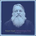 Different Every Time  - Robert Wyatt