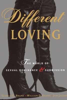 Different Loving: A Complete Exploration of the World of Sexual Dominance and Submission - Brame, William, and Brame, Gloria, and Jacobs, Jon