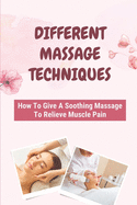 Different Massage Techniques: How To Give A Soothing Massage To Relieve Muscle Pain: Relieve Muscle Soreness