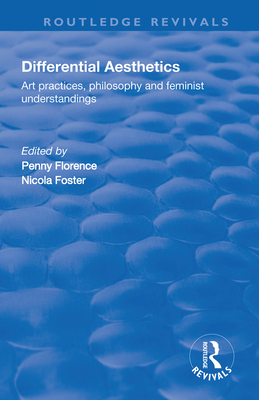 Differential Aesthetics: Art Practices, Philosophy and Feminist Understandings - Florence, Penny, and Foster, Nicola