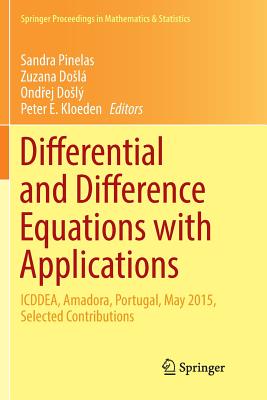 Differential and Difference Equations with Applications: Icddea, Amadora, Portugal, May 2015, Selected Contributions - Pinelas, Sandra (Editor), and Dosl, Zuzana (Editor), and Dosl, Ond ej (Editor)