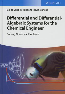 Differential and Differential-Algebraic Systems for the Chemical Engineer: Solving Numerical Problems - Buzzi-Ferraris, Guido, and Manenti, Flavio