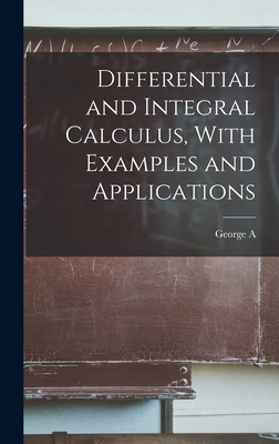 Differential and Integral Calculus, With Examples and Applications - Osborne, George A 1839-1927