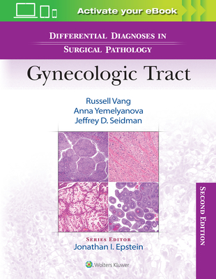 Differential Diagnoses in Surgical Pathology: Gynecologic Tract - Vang, Russell, MD, and Yemelyanova, Anna, MD, and Seidman, Jeffrey D, MD