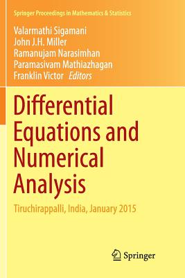 Differential Equations and Numerical Analysis: Tiruchirappalli, India, January 2015 - Sigamani, Valarmathi (Editor), and Miller, John J H (Editor), and Narasimhan, Ramanujam (Editor)