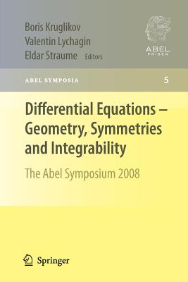 Differential Equations - Geometry, Symmetries and Integrability: The Abel Symposium 2008 - Kruglikov, Boris (Editor), and Lychagin, Valentin (Editor), and Straume, Eldar (Editor)