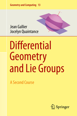 Differential Geometry and Lie Groups: A Second Course - Gallier, Jean, and Quaintance, Jocelyn
