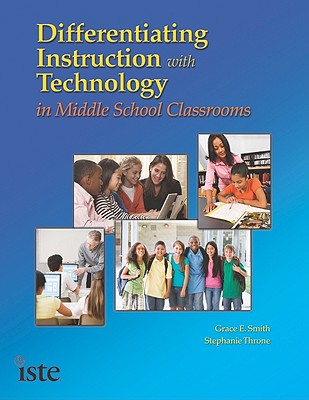 Differentiating Instruction with Technology in Middle School Classrooms - Smith, Grace E., and Throne, Stephanie