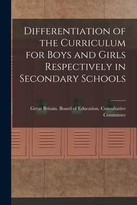 Differentiation of the Curriculum for Boys and Girls Respectively in Secondary Schools - Great Britain Board of Education Co (Creator)