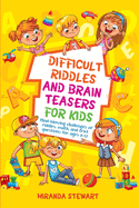 Difficult Riddles and Brain Teasers for Kids: Mind-Blowing Challenges Of Riddles, Math, And Trick Questions For Ages 8-12