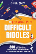 Difficult Riddles for Smart Kids: 300 of The Best Difficult Riddles and Brain Teasers to Exercise Your Mind While Having Fun! (Books for Smart Kids)