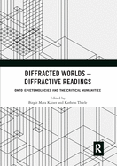 Diffracted Worlds - Diffractive Readings: Onto-Epistemologies and the Critical Humanities
