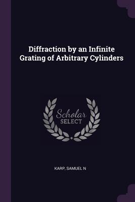 Diffraction by an Infinite Grating of Arbitrary Cylinders - Karp, Samuel N